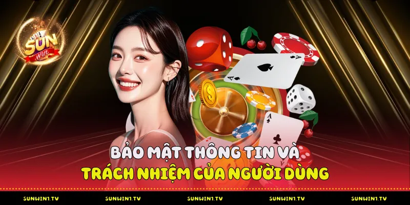 Bảo mật thông tin và trách nhiệm của người dùng