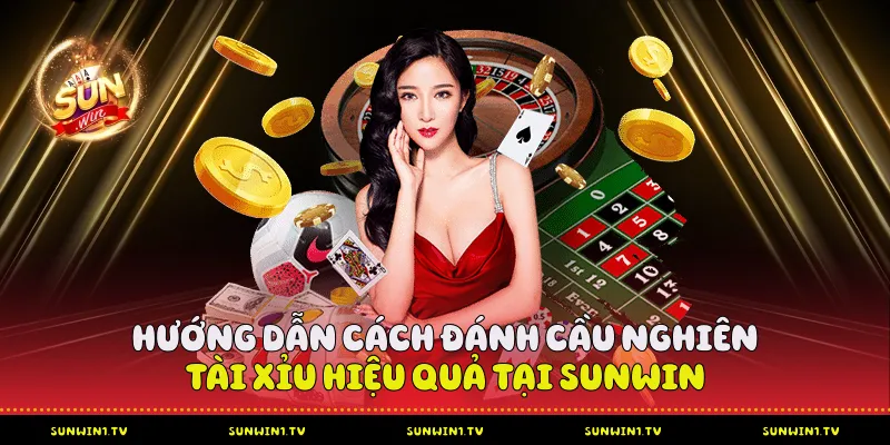 Hướng dẫn cách đánh cầu nghiên tài xỉu hiệu quả tại Sunwin