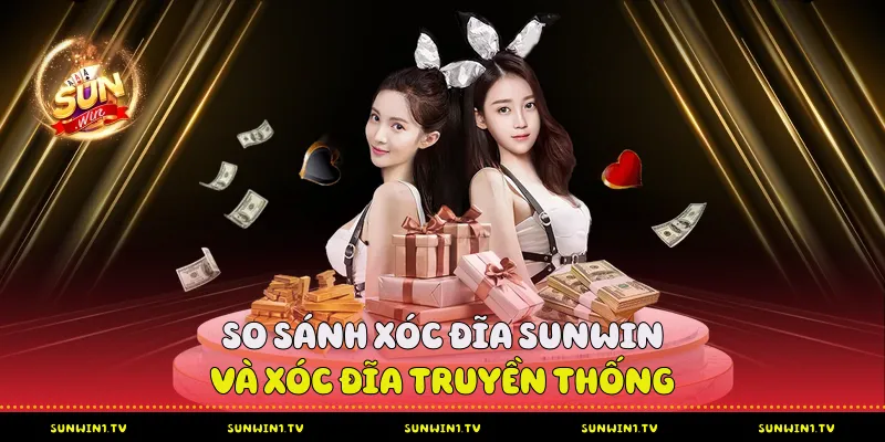 So sánh xóc đĩa Sunwin và xóc đĩa truyền thống