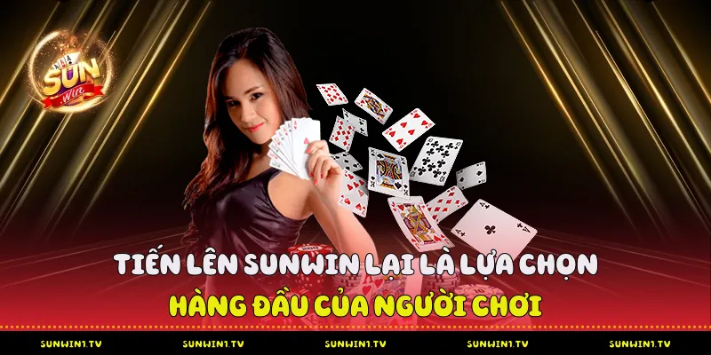 Tiến lên Sunwin lại là lựa chọn hàng đầu của người chơi